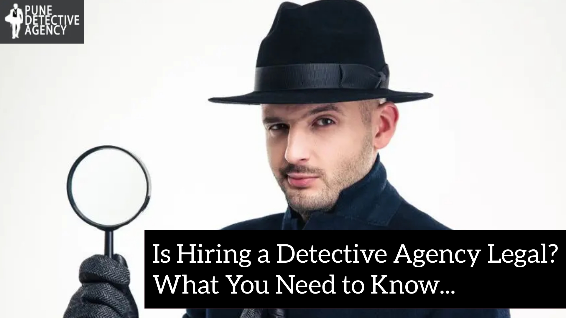 A man wearing a fedora holds a magnifying glass, with the text "Is hiring a detective agency legal? What you need to know about legal considerations..." from the Pune detective agency.